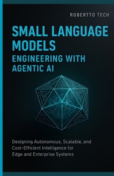 SMALL LANGUAGE MODELS ENGINEERING WITH AGENTIC AI: DESIGNING AUTONOMOUS, SCALABLE, AND COST-EFFICIENT INTELLIGENCE FOR EDGE AND ENTERPRISE SYSTEMS