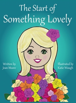 The Start of Something Lovely: Sharing Kindness and Flowers in Kindergarten (Rosy's Garden Books)