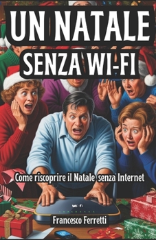 Un Natale senza Wi-Fi - Manuale di Sopravvivenza: Come riscoprire il Natale senza Internet (e restare sani di mente)! (Italian Edition)