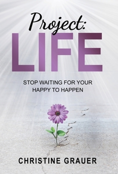 Hardcover Project LIFE: Stop Waiting for Your Happy to Happen Book