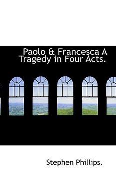 Paolo and Francesca a Tragedy in Four Acts