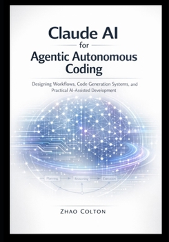 Paperback Claude AI for Agentic Autonomous Coding: Designing Workflows, Code Generation Systems, and Practical AI-Assisted Development Book