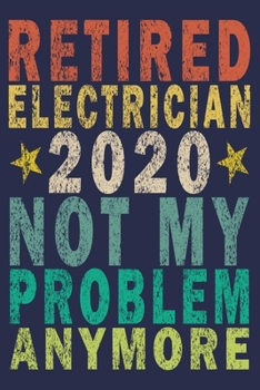 Paperback Retired Electrician 2020 Not My Problem Anymore: Funny Vintage Electrician Gifts Journal Book