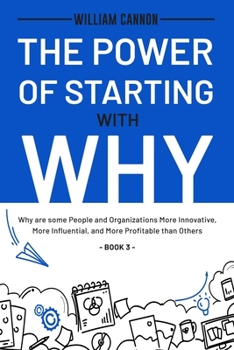 Paperback The Power of Starting with Why: Why are some People and Organizations More Innovative, More Influential, and More Profitable than Others - Book 3 Book