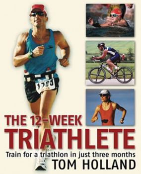 Paperback The 12-Week Triathlete: Train for a Triathlon in Just Three Months Book