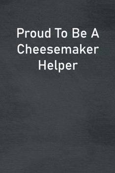 Paperback Proud To Be A Cheesemaker Helper: Lined Notebook For Men, Women And Co Workers Book