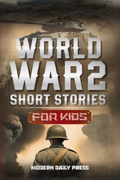 Paperback World War II Short Stories for Kids: Unbelievable Historical True Tales of Timeline, Combatants and Military Operations to Inspire Courage for Young R Book