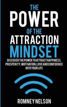 Paperback The Power of the Attraction Mindset: Discover the Power to Attract Happiness, Prosperity, Motivation, Love and Confidence Into Your Life Book