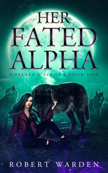 Her Fated Alpha - Book #1 of the Chelsea's Alpha