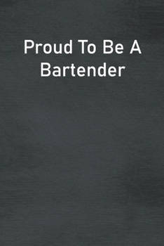 Proud To Be A Bartender: Lined Notebook For Men, Women And Co Workers