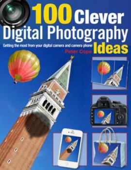 Paperback 100 Clever Digital Photography Ideas: Getting the Most from Your Digital Camera and Camera Phone Book
