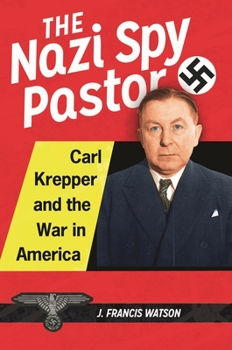 Hardcover The Nazi Spy Pastor: Carl Krepper and the War in America Book