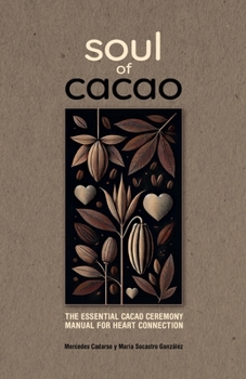 Soul of Cacao: The Essential Cacao Ceremony Manual for Heart Connection