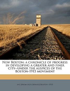 Paperback New Boston; A Chronicle of Progress in Developing a Greater and Finer City--Under the Auspices of the Boston-1915 Movement Book