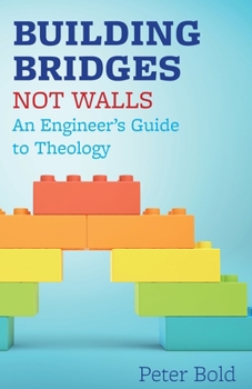 Paperback Building Bridges Not Walls: An Engineer's Guide to Theology Book