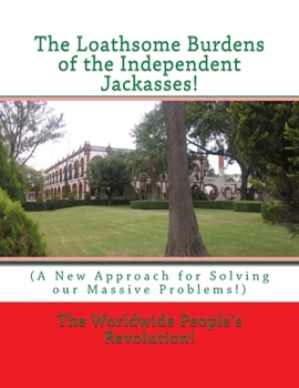 Paperback The Loathsome Burdens of the Independent Jackasses!: (A New Approach for Solving our Massive Problems!) Book
