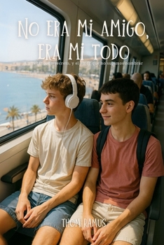 No era mi amigo, era mi todo: Un verano, un secreto, y el amor que no supimos nombrar (Spanish Edition)