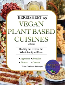 Bereisheet 129 Vegan Plant Based Cuisine: Healthy Fun Recipes the whole family will love