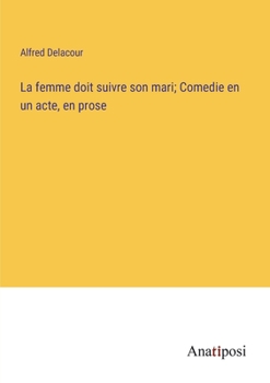La femme doit suivre son mari; Comedie en un acte, en prose