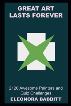 Great Art Lasts Forever: 2120 Awesome Painters and Quiz Challenges