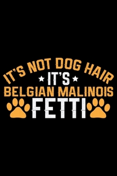 Paperback It's Not Dog Hair It's Belgian Malinois Fetti: Cool Belgian Malinois Dog Journal Notebook - Funny Belgian Malinois Puppies - Belgian Malinois Owner Gi Book