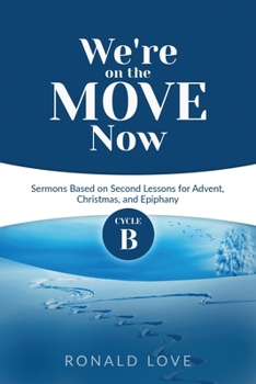 Paperback We're On The Move Now: Cycle B Sermons Based on Second Lessons for Advent, Christmas, and Epiphany Book