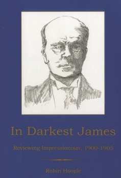 Hardcover In Darkest James: Reviewing Impressionism, 1900-1905 Book