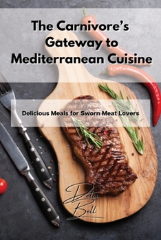 Paperback The Carnivore's Gateway to Mediterranean Cuisine: Delicious Meals for Sworn Meat Lovers Book