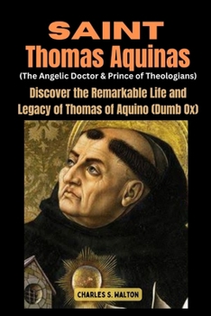 Paperback Saint Thomas Aquinas (The Angelic Doctor and Prince of Theologians): Discover the Remarkable Life of Thomas of Aquino (Dumb Ox) Book