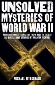 Paperback Unsolved Mysteries of World War II: From the Nazi Ghost Train and ‘Tokyo Rose’ to the day Los Angeles was attacked by Phantom Fighters Book