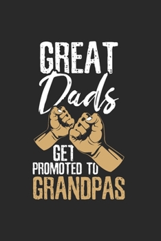Great Dad's get promoted to Grandpas Notebook: Notebook / 6x9 Zoll / 120 ruled Pages