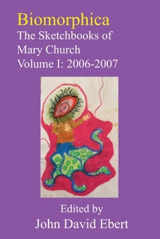 Paperback Biomorphica: The Sketchbooks of Mary Church Volume I: 2006-2007: (in full color) Book