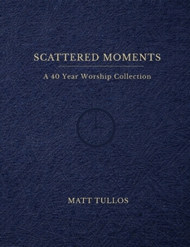Paperback Scattered Moments: A 40 Year Worship Collection Book