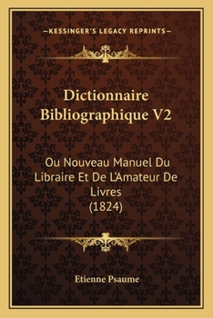 Paperback Dictionnaire Bibliographique V2: Ou Nouveau Manuel Du Libraire Et De L'Amateur De Livres (1824) [French] Book