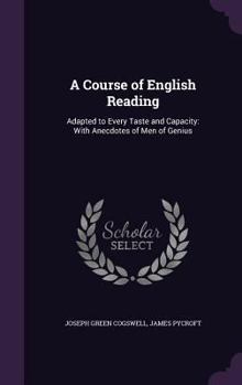 Hardcover A Course of English Reading: Adapted to Every Taste and Capacity: With Anecdotes of Men of Genius Book