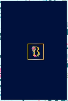 B: Monogram Initial "B" Notebook for Women and Girls, blue floral journal 6 x 9 inches: Floral College Rule Lined Writing and Notes Journal (Floral Monogram Journals)