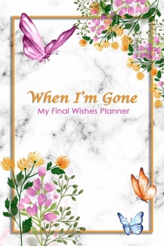 Paperback When I'm Gone: My Final Wishes Planner - A Simple Organizer to Provide Everything Your Loved Ones Need to Know After You're Gone Book
