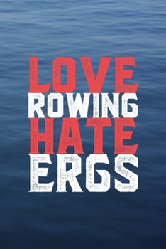 Love Rowing Hate Ergs: All Purpose 6x9 Blank Lined Notebook Journal Way Better Than A Card Trendy Unique Gift Blue Texture Rowing