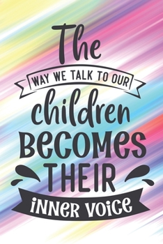 Paperback The Way We Talk To Our Children Becomes Their Inner Voice: Cute Mother Lesson Quote Notebook Journal Diary for every mom - family, parenting, colorful Book