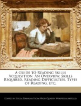 A Guide to Reading Skills Acquisition : An Overview, Skills Required, Reading Difficulties, Types of Reading, Etc