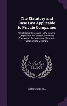 Hardcover The Statutory and Case Law Applicable to Private Companies: With Special Reference to the General Corporation Act of New Jersey and Corporation Preced Book