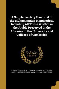 Paperback A Supplementary Hand-list of the Muhammadan Manuscripts, Including All Those Written in the Arabic Preserved in the Libraries of the University and Co Book