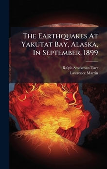 Hardcover The Earthquakes At Yakutat Bay, Alaska, In September, 1899 Book
