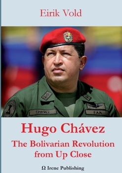 Hugo Chavez the Bolivarian Revolution from Up Close