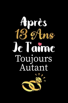 Paperback Après 13 ans je t'aime toujours autant carnet de note: Idée valentin cadeau amour et cadeau romantique pour lui copain ami partenaire ou mari, cadeaux [French] Book