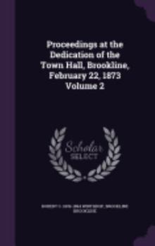 Hardcover Proceedings at the Dedication of the Town Hall, Brookline, February 22, 1873 Volume 2 Book