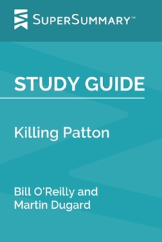 Paperback Study Guide: Killing Patton by Bill O'Reilly and Martin Dugard (SuperSummary) Book