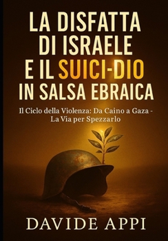 Paperback La Disfatta Di Israele E Il Suicidio in Salsa Ebraica.: Il Ciclo della Violenza: Da Caino a Gaza - La Via per Spezzarlo [Italian] Book