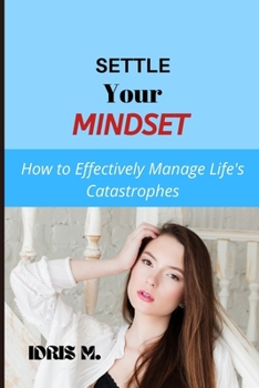 Paperback Settle Your Mindset: How To Effectively Manage Life's Catastrophes Book