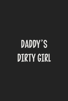 Daddy's Dirty Girl: Stiffer Than A Greeting Card: Use Our Novelty Journal To Document Your Sexual Adventures, Fantasies, or Kinky Bucket List | Makes a Great BDSM Lifestyle Gift For Adults